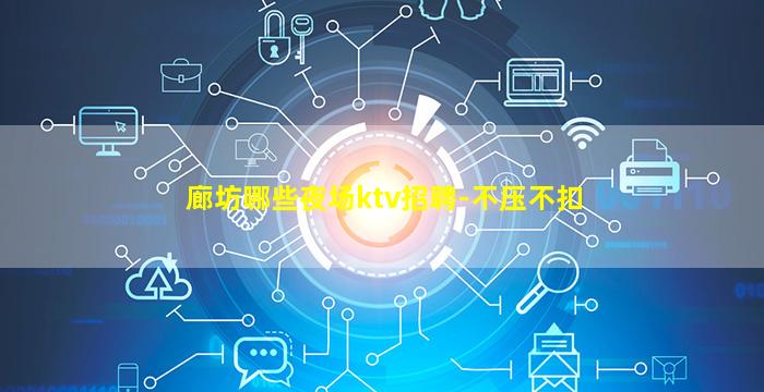 廊坊哪些夜场ktv招聘-不压不扣